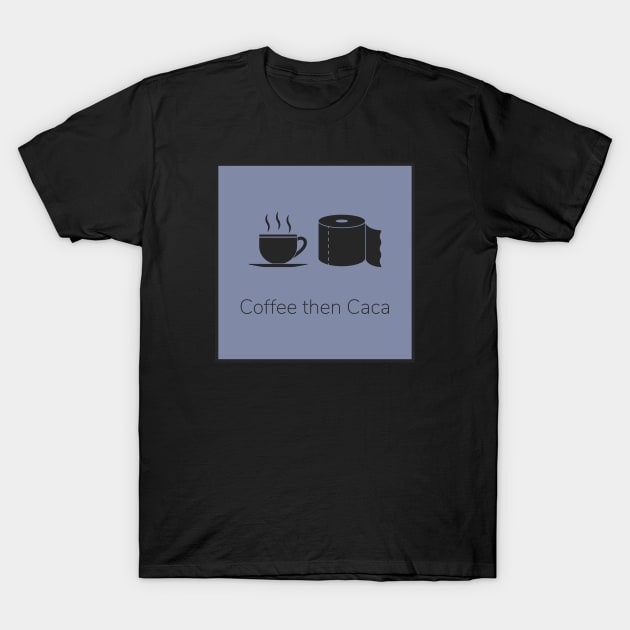 Coffee then caca T-Shirt by Jojo Bears Dezigns